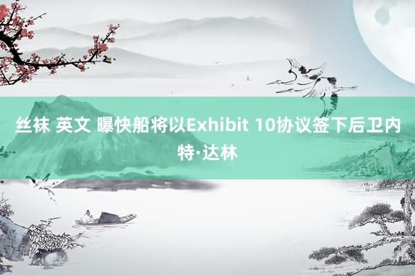 丝袜 英文 曝快船将以Exhibit 10协议签下后卫内特·达林