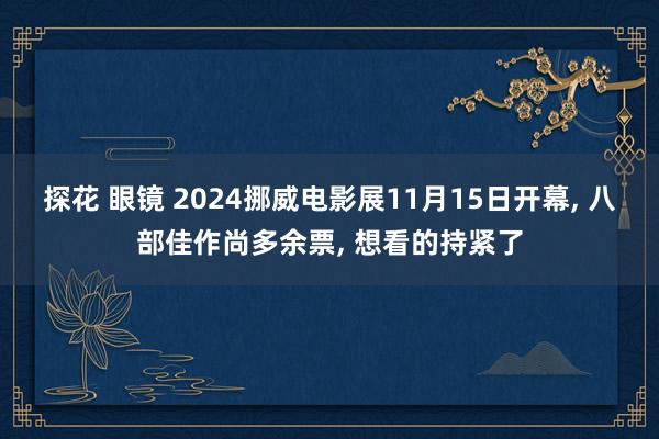 探花 眼镜 2024挪威电影展11月15日开幕， 八部佳作尚多余票， 想看的持紧了